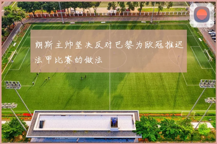 朗斯主帅坚决反对巴黎为欧冠推迟法甲比赛的做法